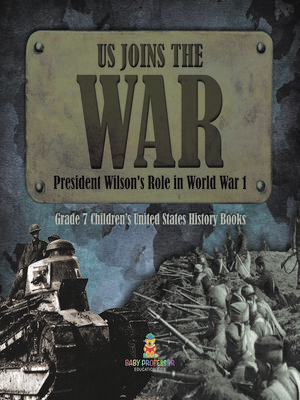 cover image of US Joins the War--President Wilson's Role in World War 1--Grade 7 Children's United States History Books